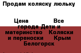  Продам коляску люльку › Цена ­ 12 000 - Все города Дети и материнство » Коляски и переноски   . Крым,Белогорск